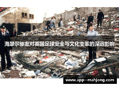 海瑟尔惨案对英国足球安全与文化变革的深远影响