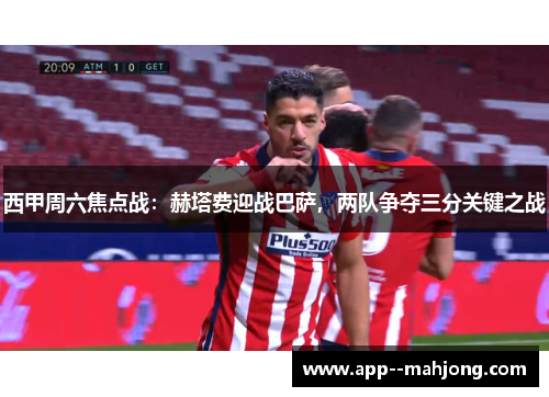西甲周六焦点战：赫塔费迎战巴萨，两队争夺三分关键之战