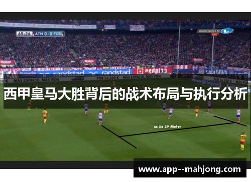 西甲皇马大胜背后的战术布局与执行分析 西甲皇马大胜背后的战术布局与执行分析