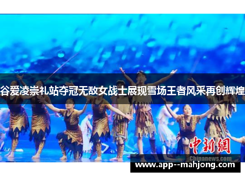 谷爱凌崇礼站夺冠无敌女战士展现雪场王者风采再创辉煌