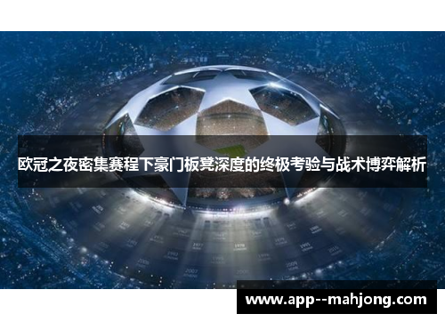 欧冠之夜密集赛程下豪门板凳深度的终极考验与战术博弈解析