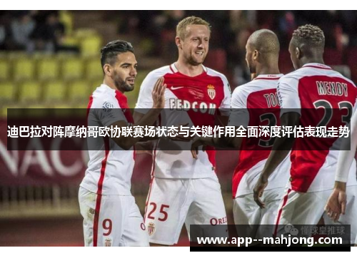 迪巴拉对阵摩纳哥欧协联赛场状态与关键作用全面深度评估表现走势 迪巴拉对阵摩纳哥欧协联赛场状态与关键作用全面深度评估表现走势